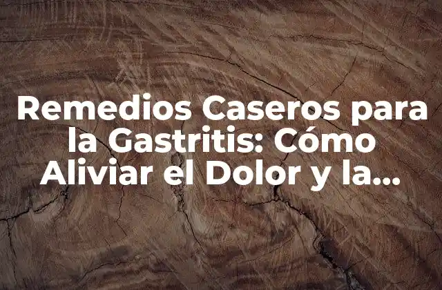 Remedios Caseros para la Gastritis: Cómo Aliviar el Dolor y la Inflamación