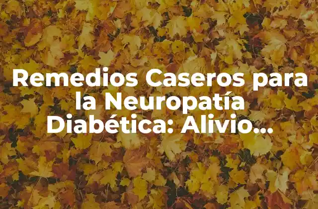 Remedios Caseros para la Neuropatía Diabética: Alivio Natural para los Síntomas