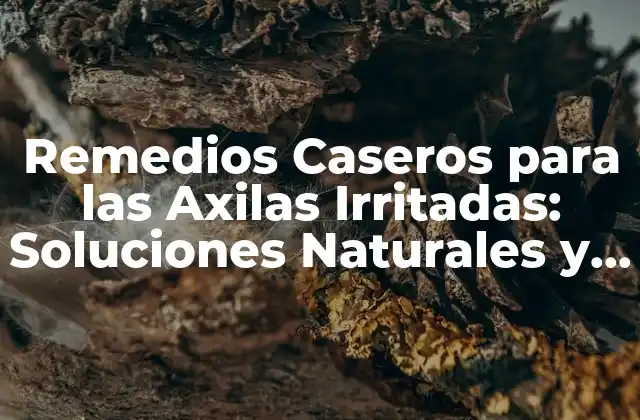 Remedios Caseros para las Axilas Irritadas: Soluciones Naturales y Efectivas