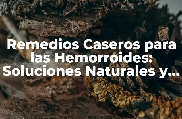 Remedios Caseros para las Hemorroides: Soluciones Naturales y Efectivas