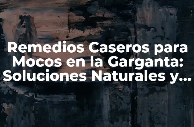 Remedios Caseros para Mocos en la Garganta: Soluciones Naturales y Efectivas