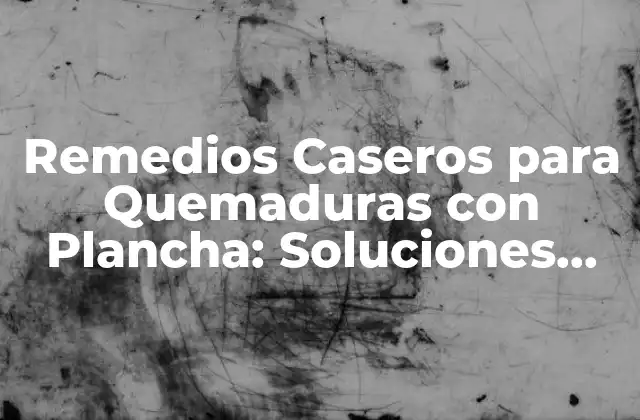 Causas y Síntomas de las Quemaduras con Plancha