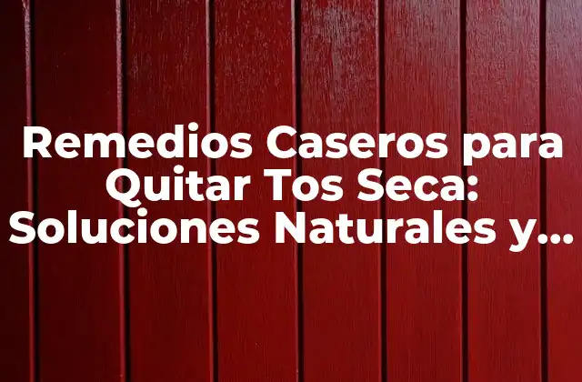 Remedios Caseros para Quitar Tos Seca: Soluciones Naturales y Efectivas