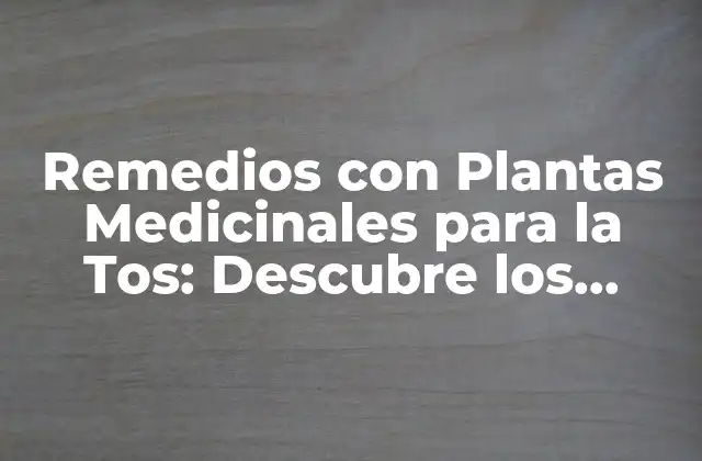 Remedios con Plantas Medicinales para la Tos: Descubre los Secretos Naturales para Aliviar la Tos