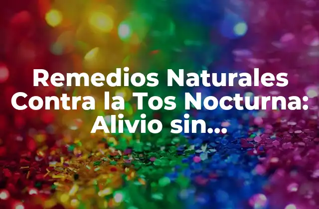 Remedios Naturales contra la Tos Nocturna: Alivio sin Medicamentos