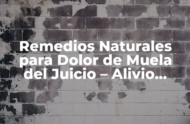 Remedios Naturales para Dolor de Muela Del Juicio – Alivio Inmediato