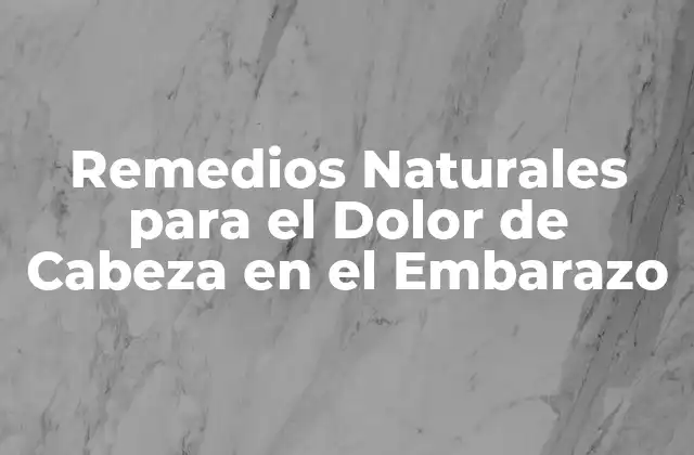 Remedios Naturales para el Dolor de Cabeza en el Embarazo