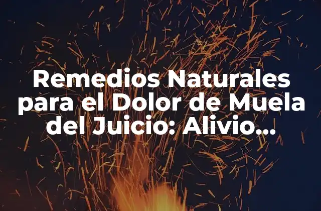 Remedios Naturales para el Dolor de Muela Del Juicio: Alivio Rápido y Efectivo