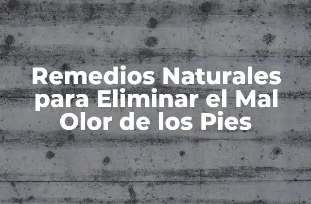 Remedios Naturales para Eliminar el Mal Olor de los Pies