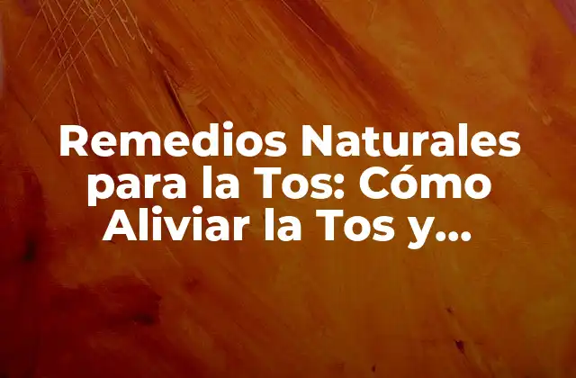 Remedios Naturales para la Tos: Cómo Aliviar la Tos y Recuperar Tu Salud