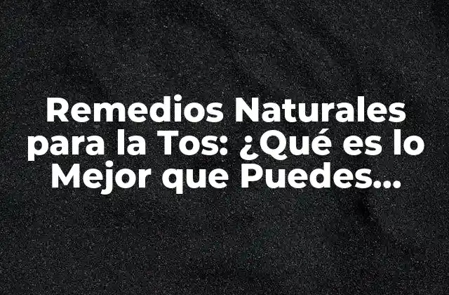 Remedios Naturales para la Tos: ¿qué es Lo Mejor que Puedes Hacer?