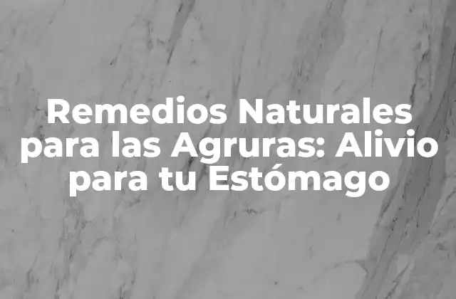 Remedios Naturales para las Agruras: Alivio para Tu Estómago