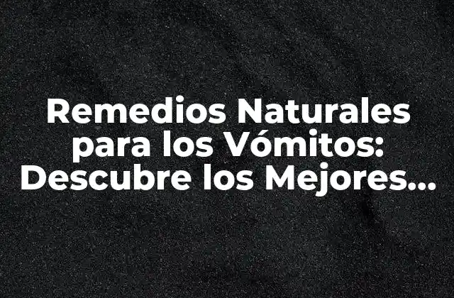 Remedios Naturales para los Vómitos: Descubre los Mejores Tratamientos 2 ¿Cuáles son las Causas de los Vómitos?