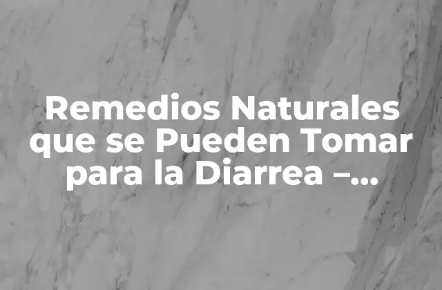 Remedios Naturales que Se Pueden Tomar para la Diarrea – Soluciones Efectivas