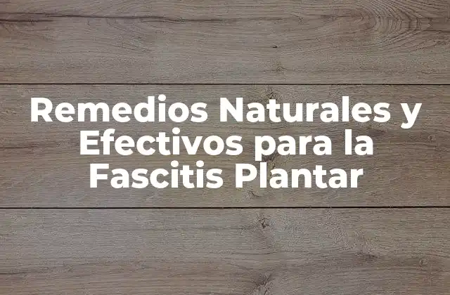 Remedios Naturales y Efectivos para la Fascitis Plantar 2 ¿Qué es la Fascitis Plantar?
