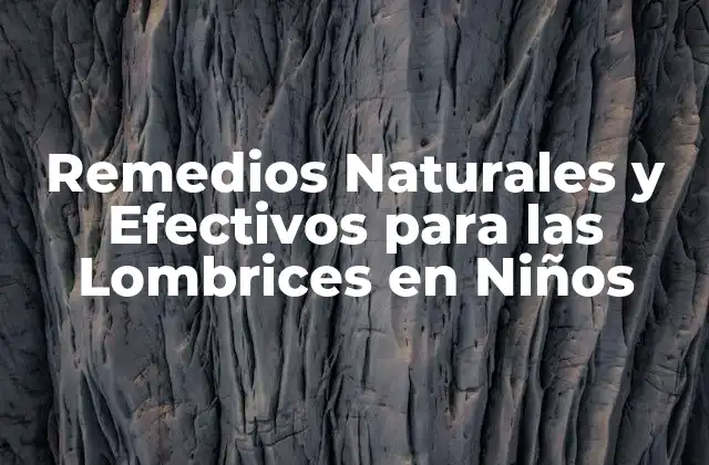 Remedios Naturales y Efectivos para las Lombrices en Niños