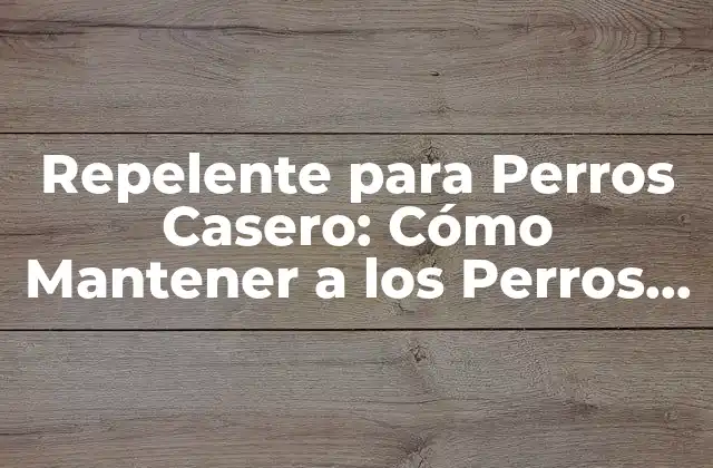 Repelente para Perros Casero: Cómo Mantener a los Perros Alejados de la Forma Más Segura y Efectiva