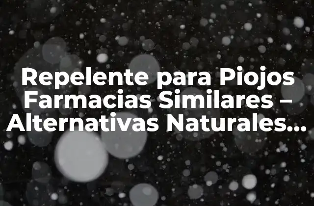 Repelente para Piojos Farmacias Similares – Alternativas Naturales y Efectivas