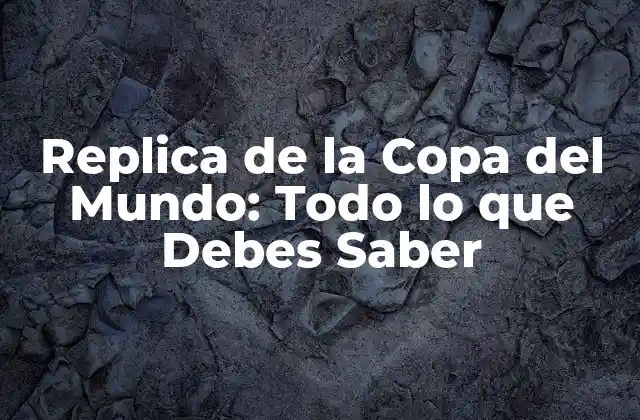 La Historia detrás de la Replica de la Copa del Mundo