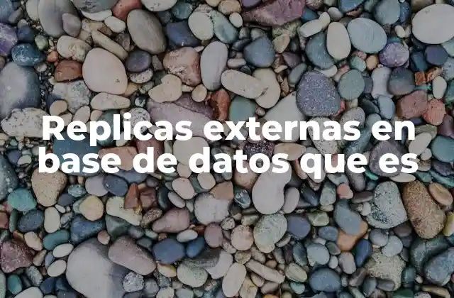 Replicas Externas en Base de Datos que es 2 La importancia de la replicación en sistemas de datos