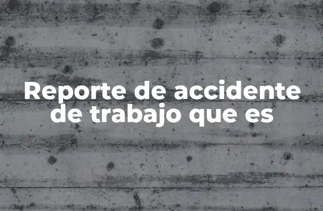 Reporte de Accidente de Trabajo que es