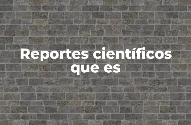 Reportes Científicos que es