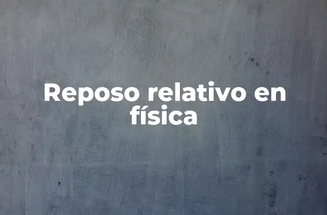 Reposo Relativo en Física