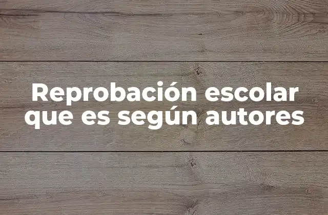 Reprobación Escolar que es según Autores