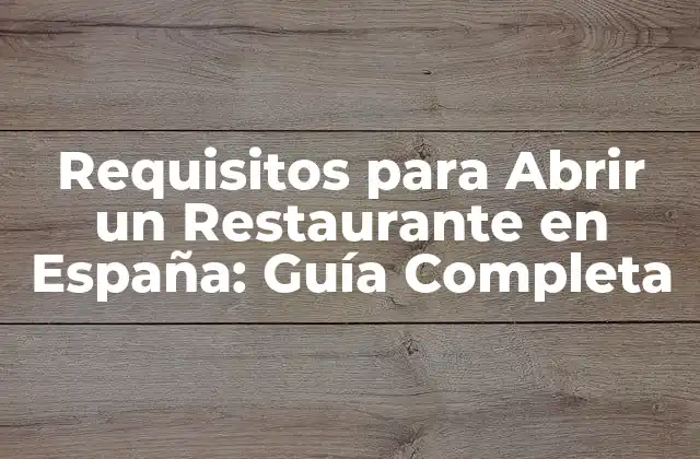 Requisitos para Abrir un Restaurante en España: Guía Completa