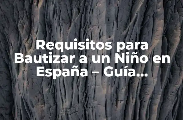 Requisitos para Bautizar a un Niño en España – Guía Completa