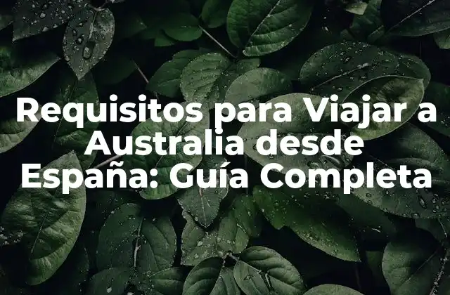 Requisitos para Viajar a Australia desde España: Guía Completa