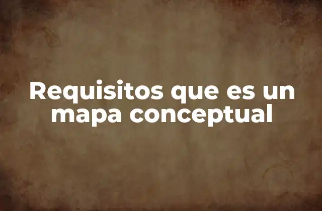 Requisitos que es un Mapa Conceptual