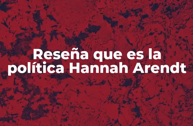 La visión política de Hannah Arendt a través de sus escritos