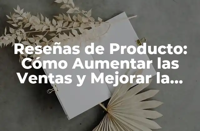 Reseñas de Producto: Cómo Aumentar las Ventas y Mejorar la Confianza Del Cliente