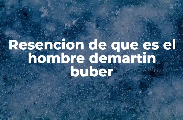 Resencion de que es el Hombre Demartin Buber