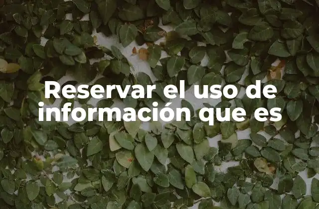 Reservar el Uso de Información que es