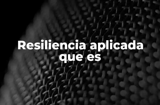 La resiliencia como herramienta para enfrentar la incertidumbre