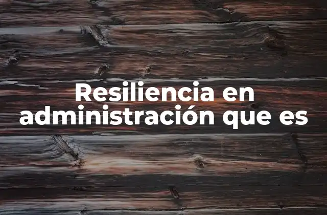 Resiliencia en Administración que es