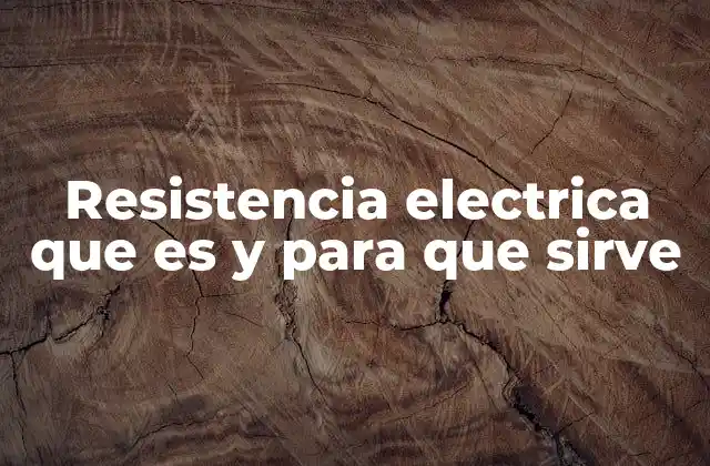 Resistencia Electrica que es y para que Sirve
