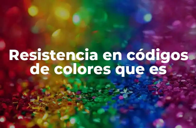 Resistencia en Códigos de Colores que es