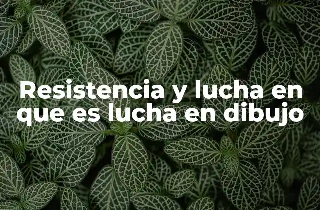 Resistencia y Lucha en que es Lucha en Dibujo