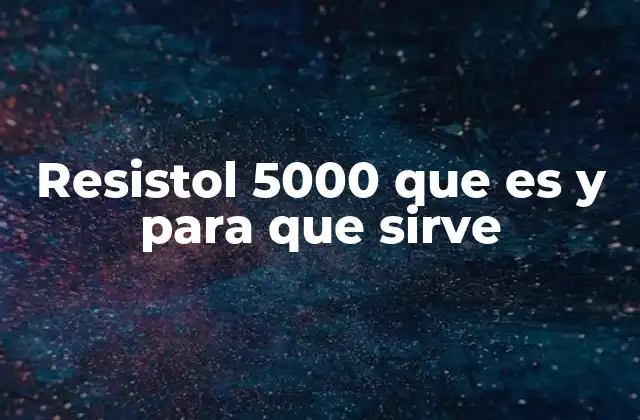 Resistol 5000 que es y para que Sirve