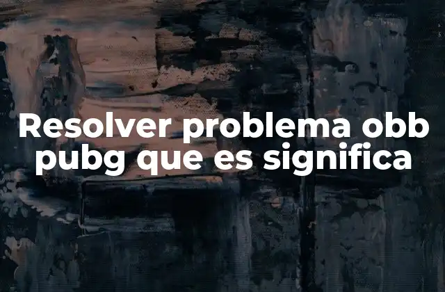 Resolver Problema Obb Pubg que es Significa 2 Cómo el problema OBB afecta la experiencia de juego en PUBG