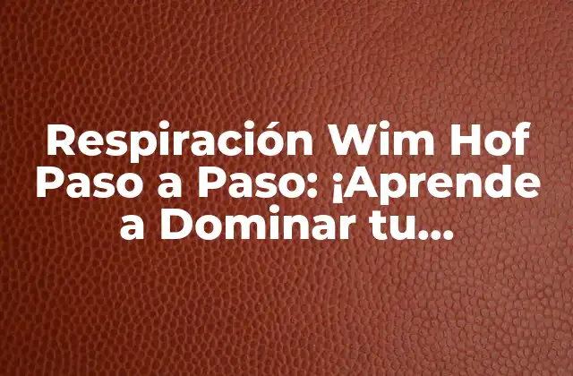 Respiración Wim Hof Paso a Paso: ¡aprende a Dominar Tu Respiración y Tu Salud!