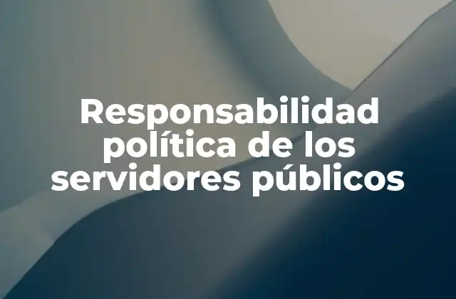 Responsabilidad Política de los Servidores Públicos