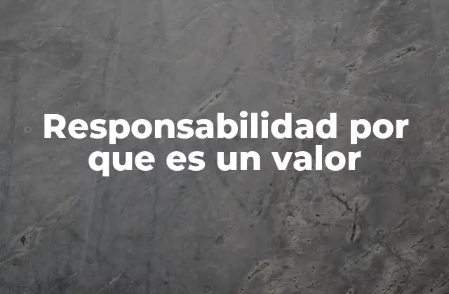 Responsabilidad por que es un Valor