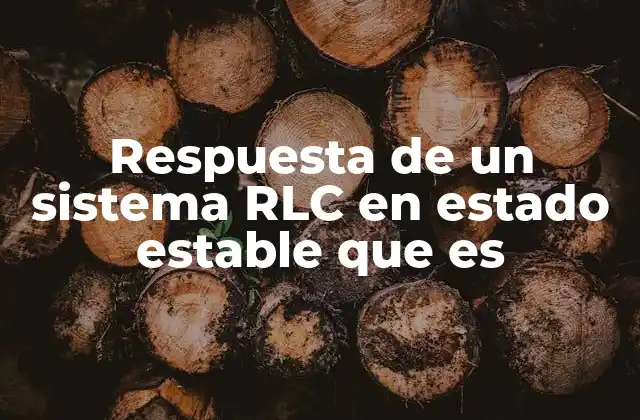 Respuesta de un Sistema Rlc en Estado Estable que es