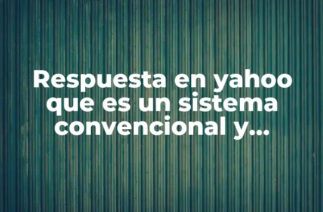 Respuesta en Yahoo que es un Sistema Convencional y Ejemplo