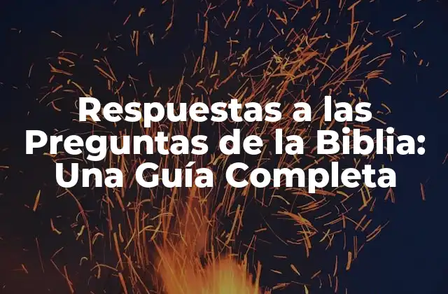 Respuestas a las Preguntas de la Biblia: una Guía Completa