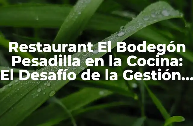 Restaurant el Bodegón Pesadilla en la Cocina: el Desafío de la Gestión de un Negocio